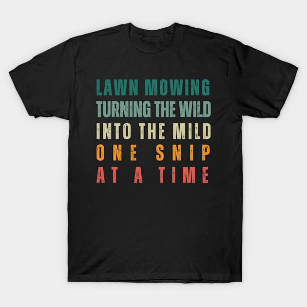 Lawn Mowing Turning The Wild Into the Mild T-Shirt by TayaDesign